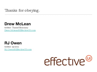 Thanks for obeying. Drew McLean twitter: TunnelVisionary [email_address] RJ Owen twitter: rjowen [email_address] 