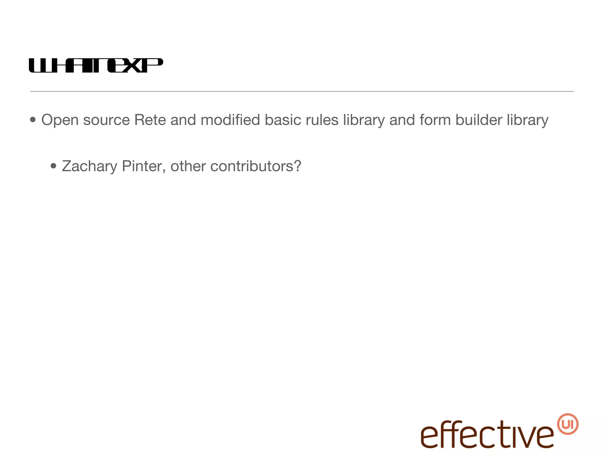 What next? Open source Rete and modified basic rules library and form builder library Zachary Pinter, other contributors? 