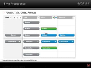 Style Precedence Global, Type, Class, Attribute Copyright 2008 Adobe Systems Incorporated.  All rights reserved.  Text *Image courtesy Juan Sanchez and Andy McIntosh ® 