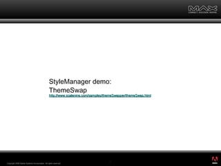 Copyright 2008 Adobe Systems Incorporated.  All rights reserved.  StyleManager demo: ThemeSwap http://www.scalenine.com/samples/themeSwapper/themeSwap.html ® 