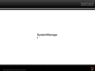 Copyright 2008 Adobe Systems Incorporated.  All rights reserved.  SystemManager ® 