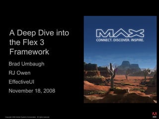 A Deep Dive into the Flex 3 Framework ,[object Object],[object Object],[object Object],[object Object],Copyright 2008 Adobe Systems Incorporated.  All rights reserved.  ® 