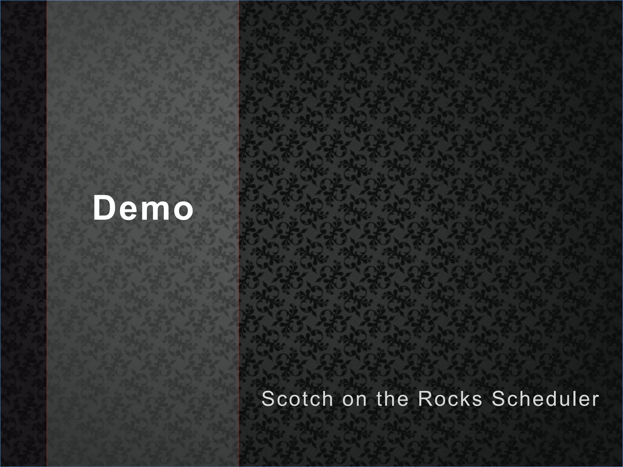 DemoScotch on the Rocks Scheduler