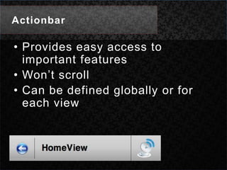 ActionbarProvides easy access to important featuresWon’t scrollCan be defined globally or for each view