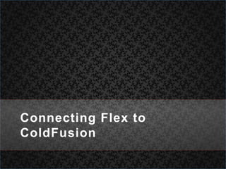 Connecting Flex to ColdFusion