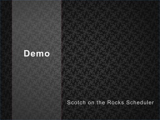 DemoScotch on the Rocks Scheduler
