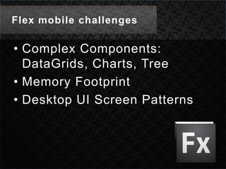 Flex mobile challengesComplex Components: DataGrids, Charts, TreeMemory FootprintDesktop UI Screen Patterns 