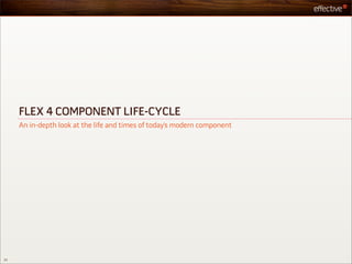 FLEX 4 COMPONENT LIFE-CYCLE
     An in-depth look at the life and times of today’s modern component




23
 