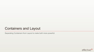 Containers and Layout
Separating Containers from Layout to make both more powerful
 