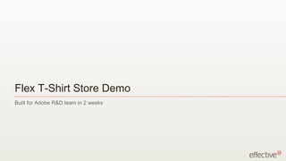 Flex T-Shirt Store Demo
Built for Adobe R&D team in 2 weeks
 