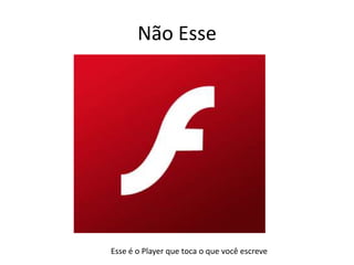 Não EsseEsse é o Player que toca o que você escreve