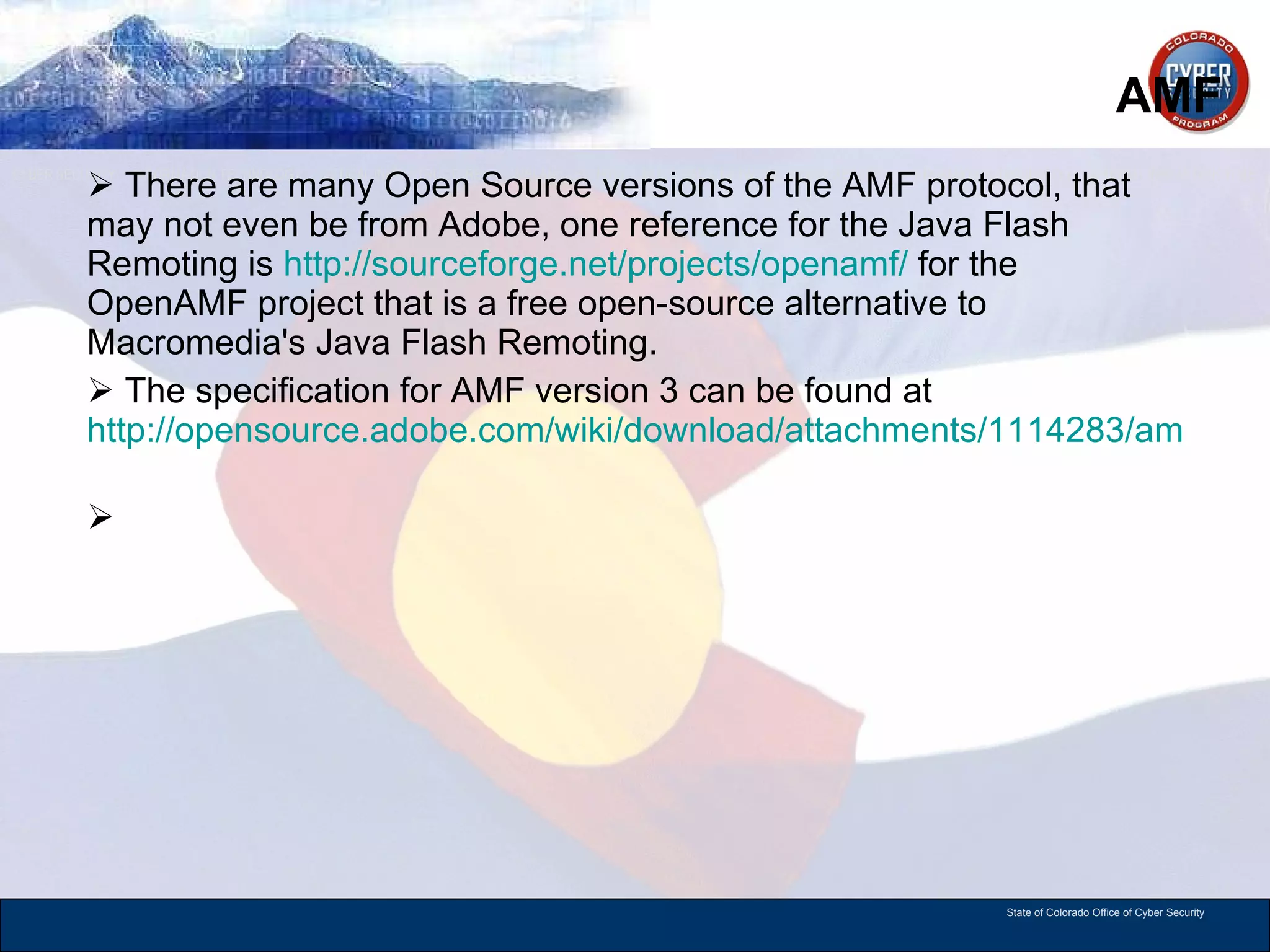 AMF  There are many Open Source versions of the AMF protocol, that may not even be from Adobe, one reference for the Java Flash Remoting is  http://sourceforge.net/projects/openamf/  for the OpenAMF project that is a free open-source alternative to Macromedia's Java Flash Remoting. The specification for AMF version 3 can be found at  http://opensource.adobe.com/wiki/download/attachments/1114283/amf3_spec_05_05_08.pdf   