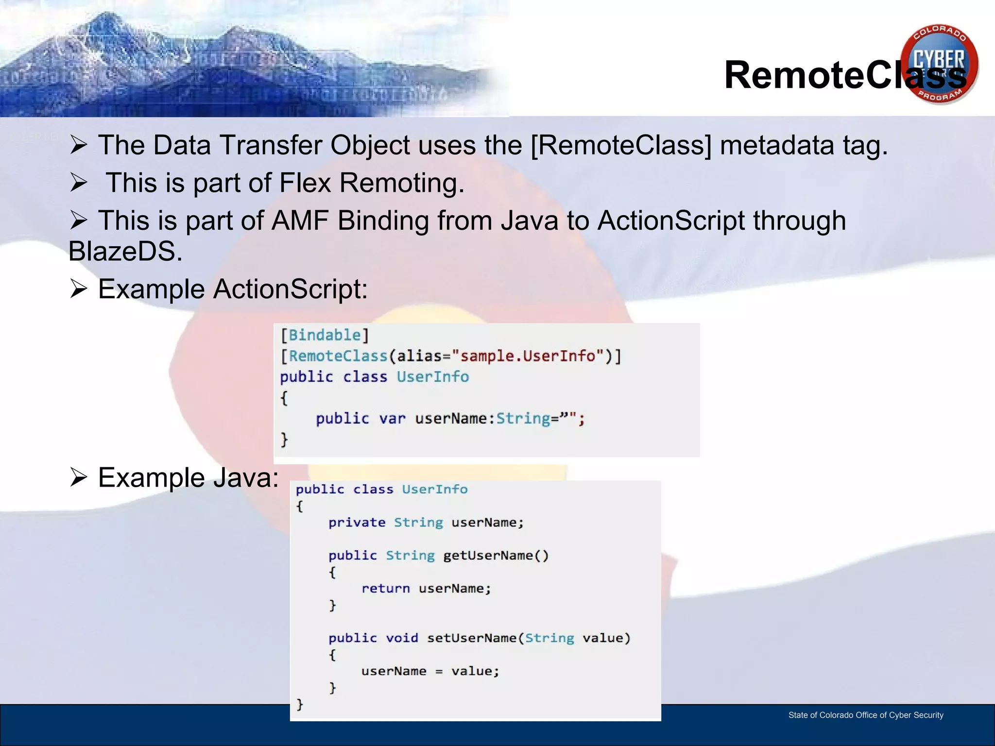 RemoteClass The Data Transfer Object uses the [RemoteClass] metadata tag. This is part of Flex Remoting. This is part of AMF Binding from Java to ActionScript through BlazeDS. Example ActionScript: Example Java: 