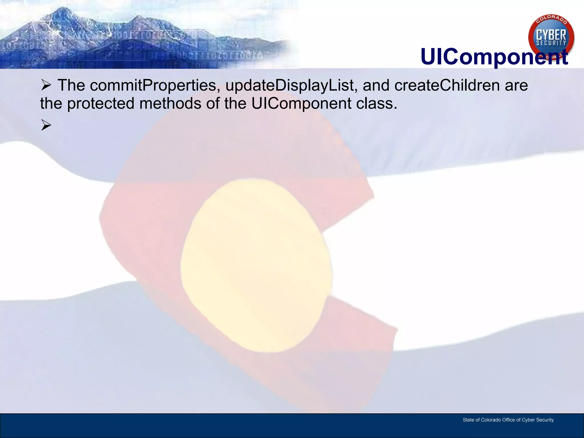 UIComponent The commitProperties, updateDisplayList, and createChildren are the protected methods of the UIComponent class.  