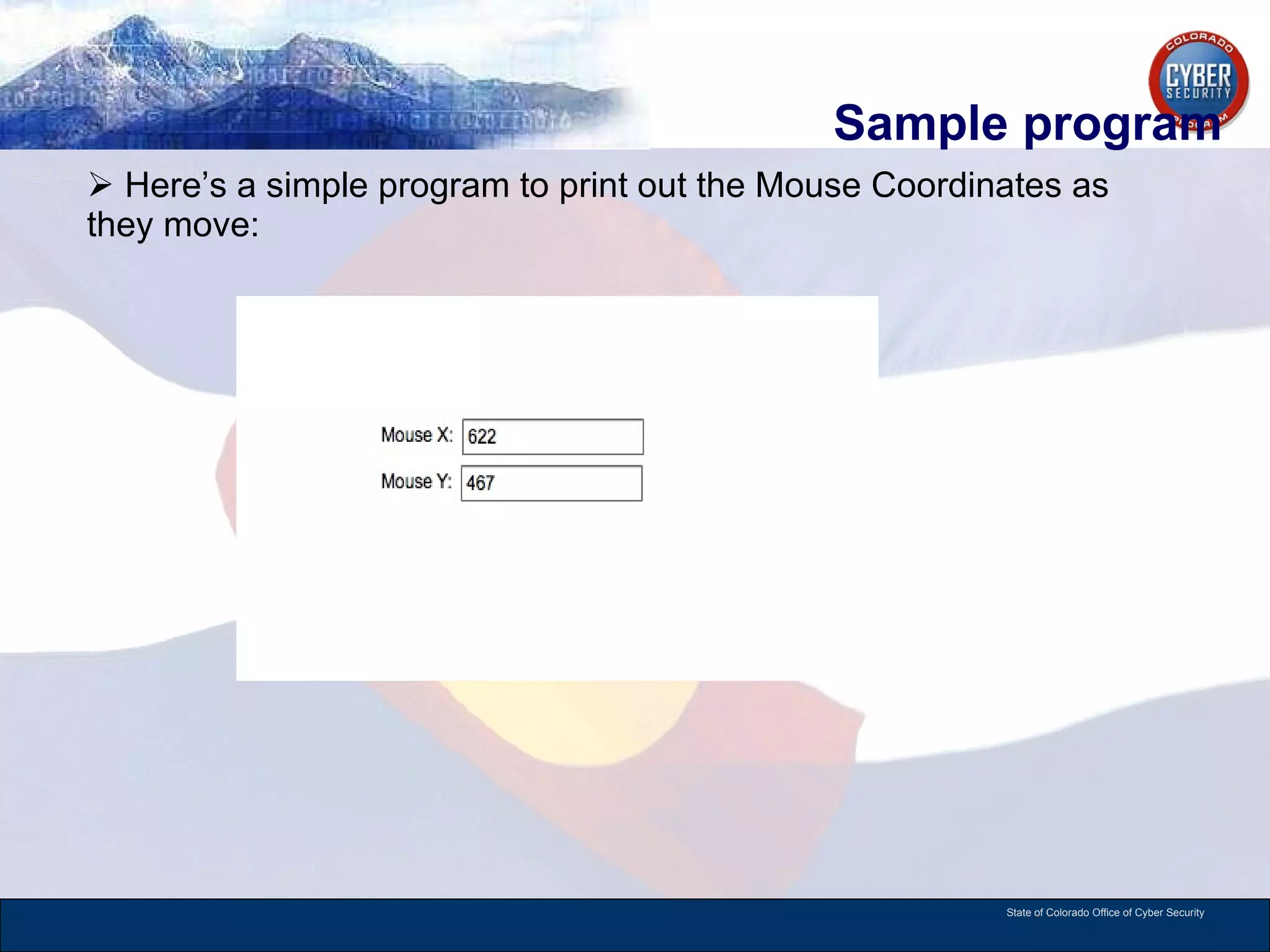 Sample program  Here’s a simple program to print out the Mouse Coordinates as they move: 