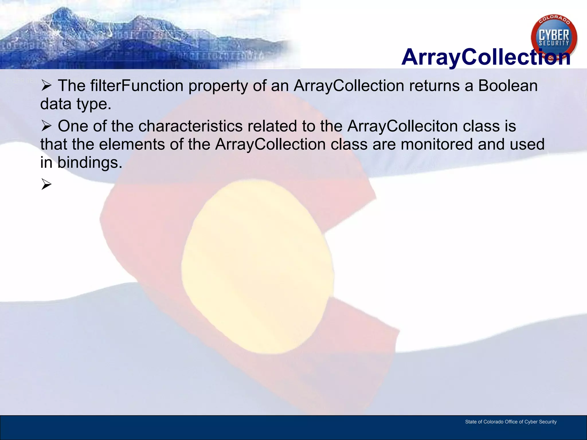 ArrayCollection The filterFunction property of an ArrayCollection returns a Boolean data type.  One of the characteristics related to the ArrayColleciton class is that the elements of the ArrayCollection class are monitored and used in bindings.  