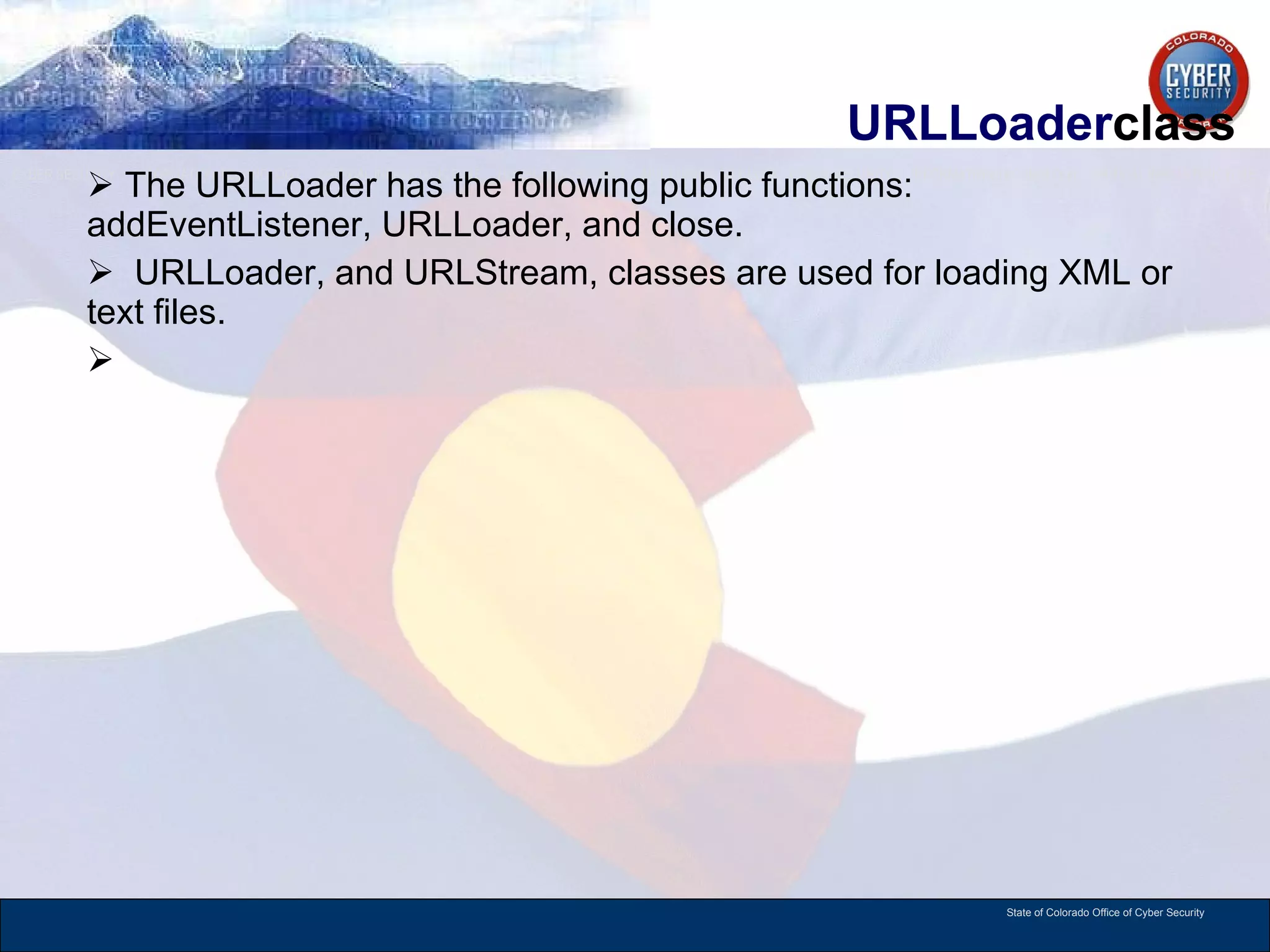 URLLoader class The URLLoader has the following public functions: addEventListener, URLLoader, and close. URLLoader, and URLStream, classes are used for loading XML or text files.  
