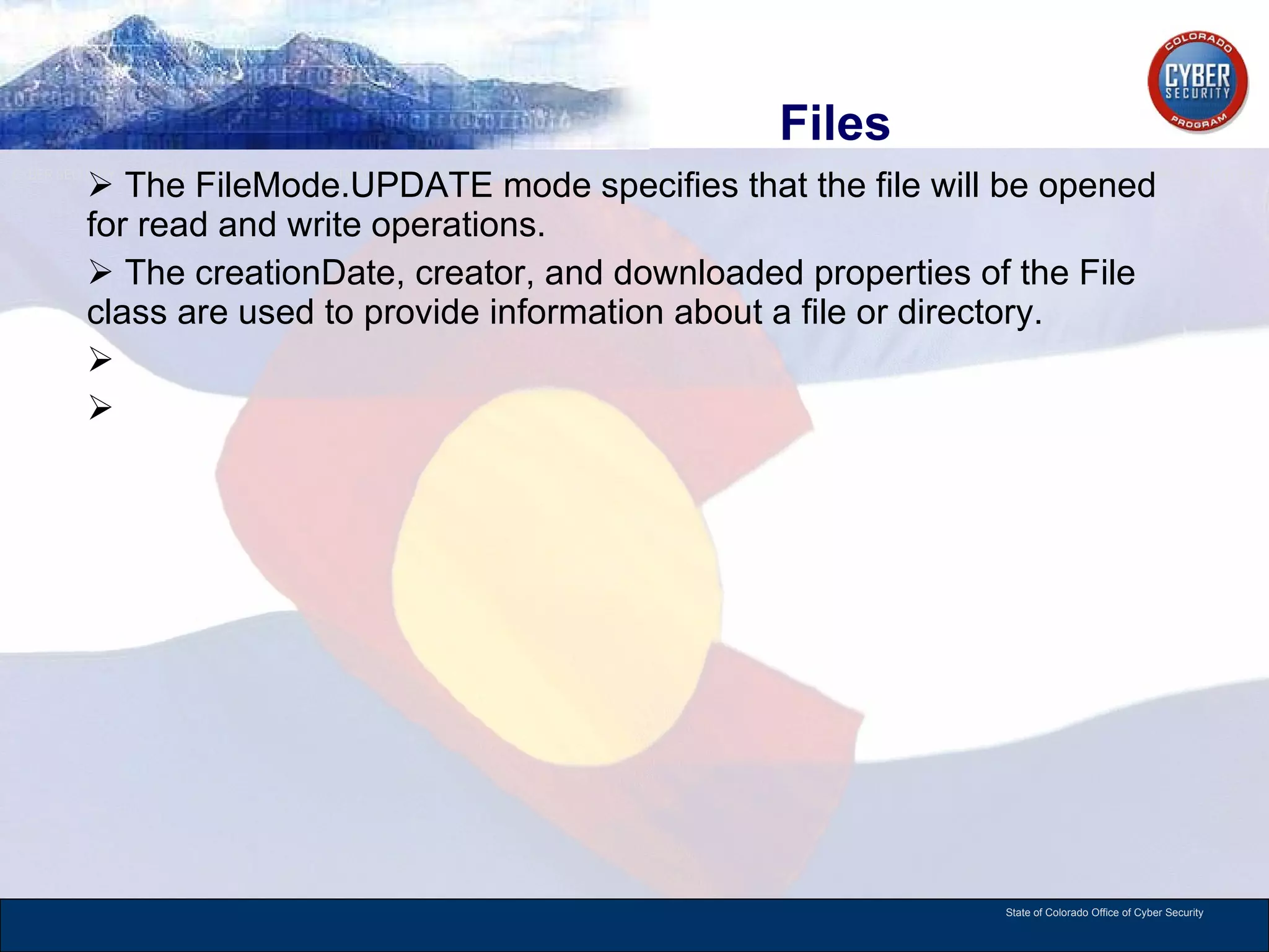 Files The FileMode.UPDATE mode specifies that the file will be opened for read and write operations.  The creationDate, creator, and downloaded properties of the File class are used to provide information about a file or directory.  