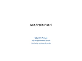 Skinning in Flex 4 Saurabh Narula http://blog.saurabhnarula.com/ http://twitter.com/saurabhnarula 