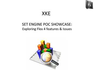 XKE SET ENGINE POC SHOWCASE:  Exploring Flex 4 features & Issues 