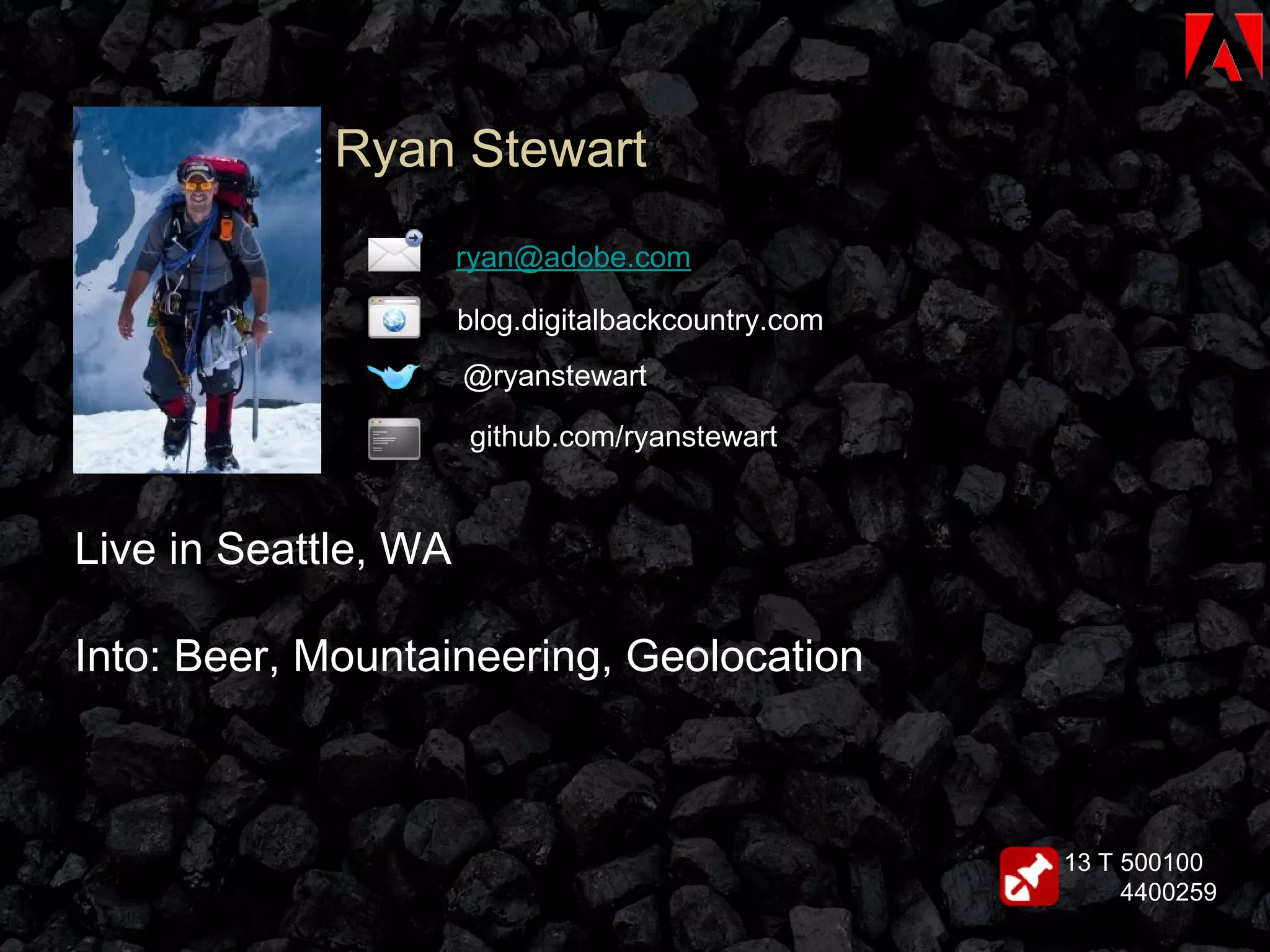 Ryan Stewart @ryanstewart blog.digitalbackcountry.com [email_address] github.com/ryanstewart 500100  4400259 13 T Live in Seattle, WA Into: Beer, Mountaineering, Geolocation 