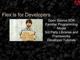 Flex is for Developers Open Source SDK Familiar Programming Model 3rd Party Libraries and Frameworks Developer Tutorials 