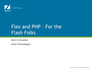 Flex and PHP – For the Flash Folks Kevin Schroeder Zend Technologies 