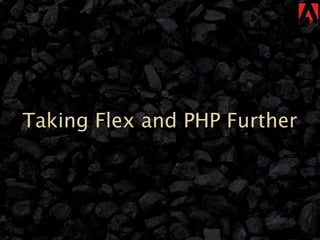Taking Flex and PHP Further
 
