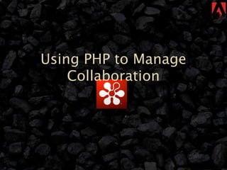 Using PHP to Manage
    Collaboration
 