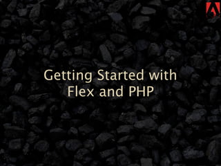 Getting Started with
   Flex and PHP
 