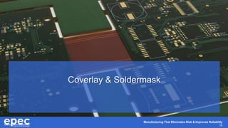 Manufacturing That Eliminates Risk & Improves Reliability
19
Coverlay & Soldermask
 