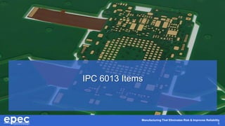Manufacturing That Eliminates Risk & Improves Reliability
5
IPC 6013 Items
 