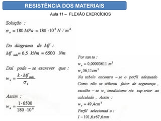 RESISTÊNCIA DOS MATERIAIS
Aula 11 – FLEXÃO EXERCÍCIOS
 