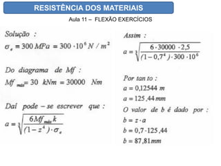 RESISTÊNCIA DOS MATERIAIS
Aula 11 – FLEXÃO EXERCÍCIOS
 