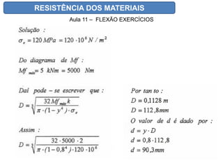 RESISTÊNCIA DOS MATERIAIS
Aula 11 – FLEXÃO EXERCÍCIOS
 