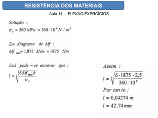 RESISTÊNCIA DOS MATERIAIS
Aula 11 – FLEXÃO EXERCÍCIOS
 