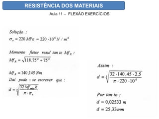 RESISTÊNCIA DOS MATERIAIS
Aula 11 – FLEXÃO EXERCÍCIOS
 