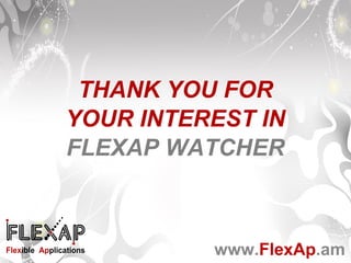THANK YOU FOR
YOUR INTEREST IN
FLEXAP WATCHER
www.FlexAp.am
 
