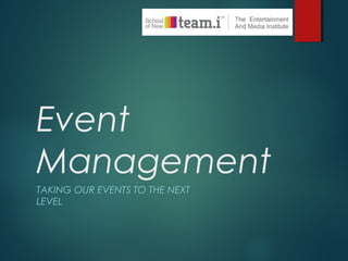 Event
Management
TAKING OUR EVENTS TO THE NEXT
LEVEL
 