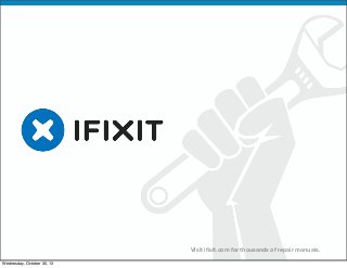 v

Visit iﬁxit.com for thousands of repair manuals.
Wednesday, October 30, 13

 