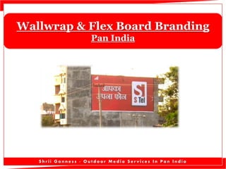S h r i i G a n n e s s - O u t d o o r M e d i a S e r v i c e s I n P a n I n d i a
Wallwrap & Flex Board Branding
Pan India
 
