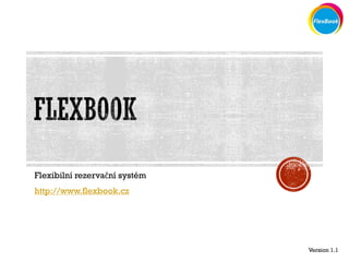 Flexibilní rezervační systém
http://www.flexbook.cz
Version 1.1
 