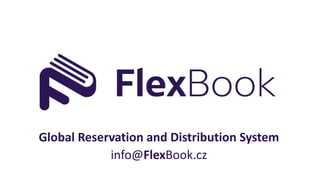 Global Reservation and Distribution System
info@FlexBook.cz
 