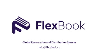 Global Reservation andDistribution System
info@FlexBook.cz
 
