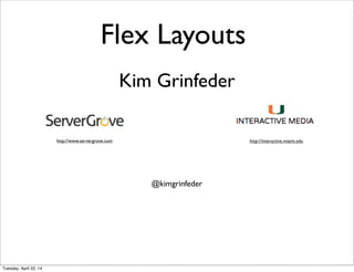 Kim Grinfeder
http://www.servergrove.com http://interactive.miami.edu
@kimgrinfeder
Flex Layouts
Tuesday, April 22, 14
 