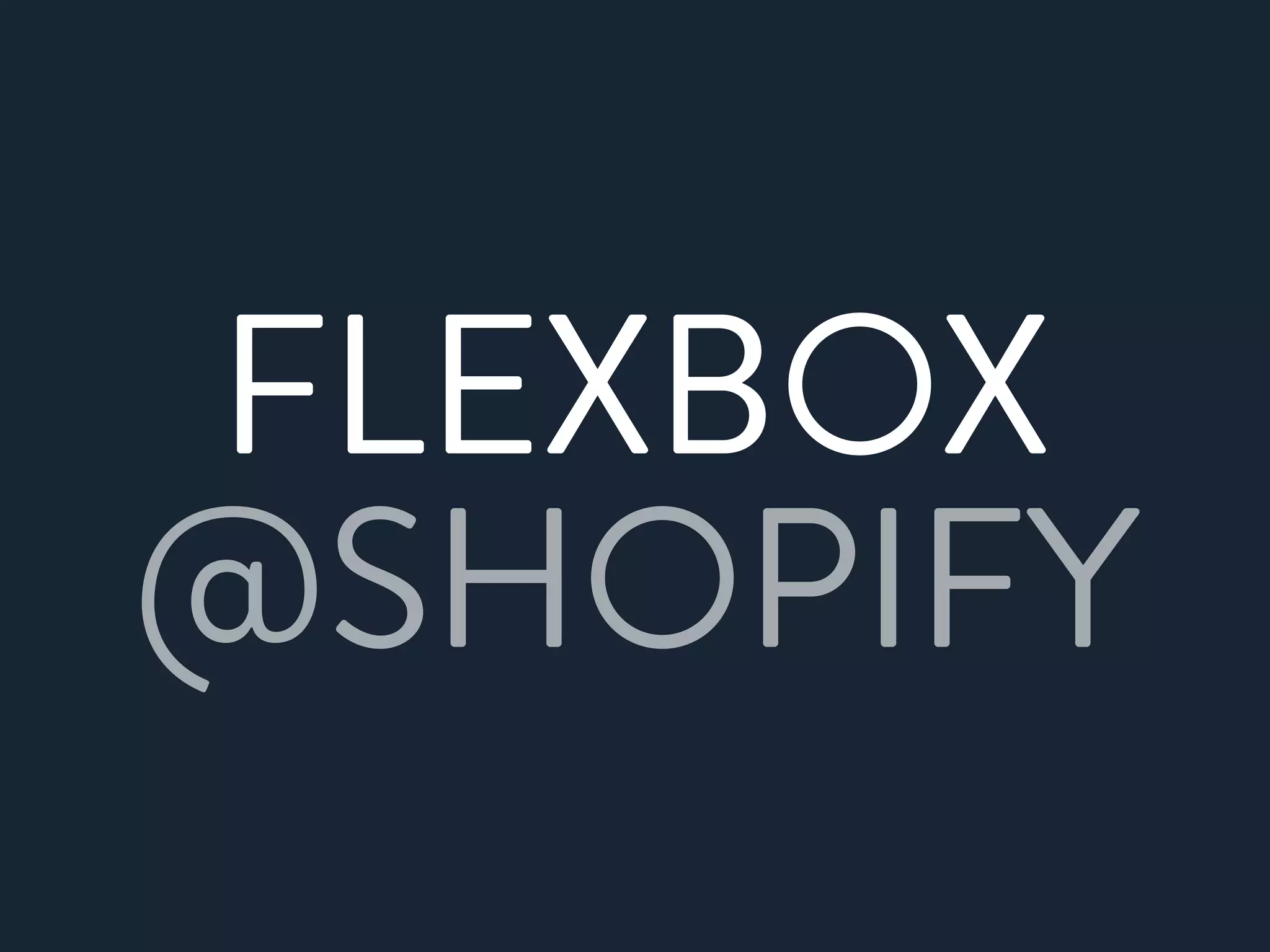 FLEXBOX
@SHOPIFY
 