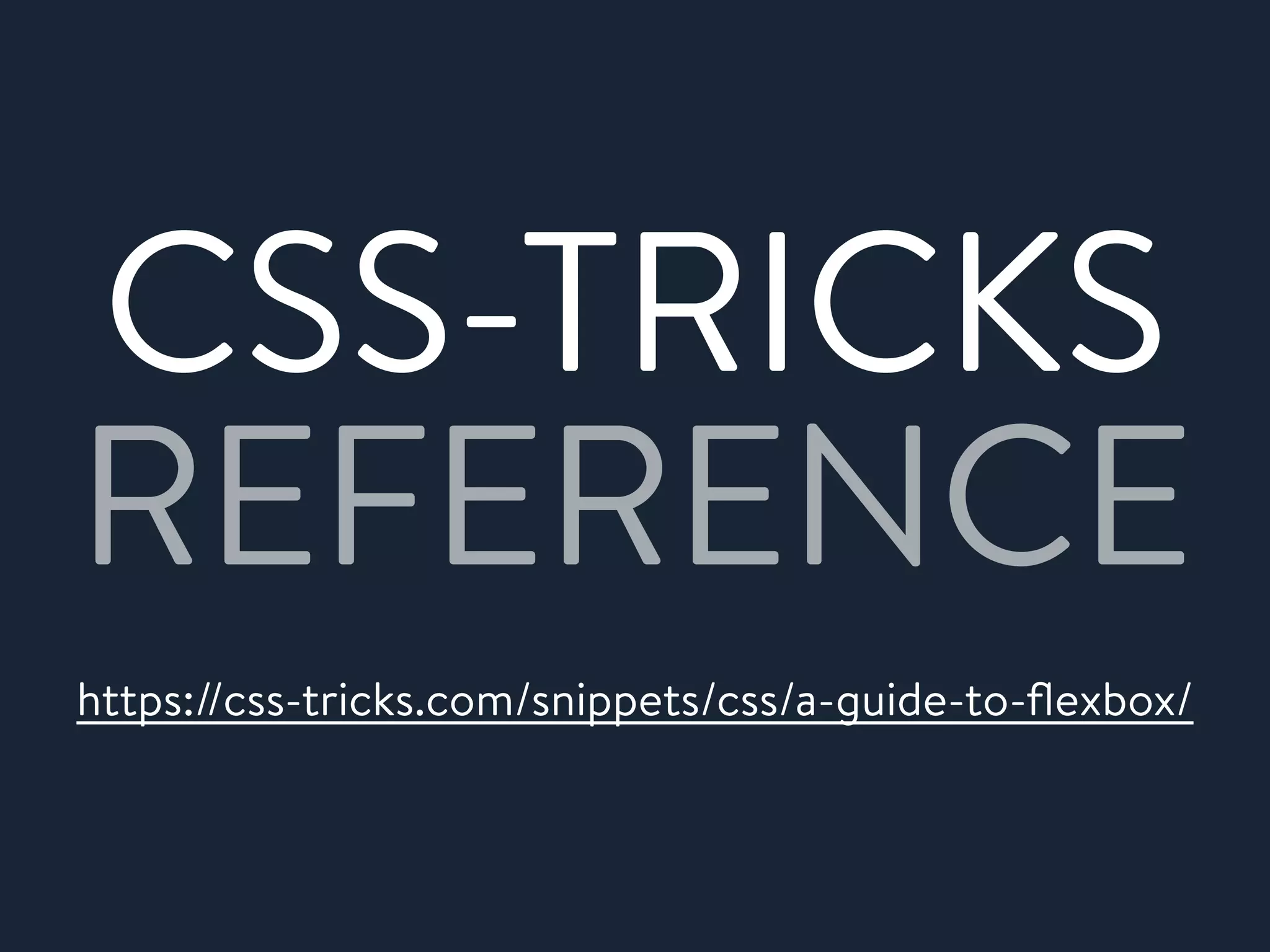 https://css-tricks.com/snippets/css/a-guide-to-ﬂexbox/
CSS-TRICKS
REFERENCE
 
