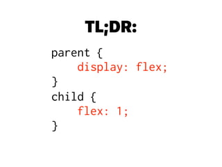 TL;DR:
parent { 
display: flex; 
}
child { 
flex: 1; 
}
 
