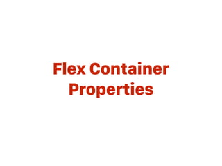 Flex Container
Properties
 