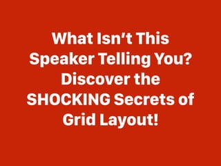What Isn’t This
Speaker Telling You?
Discover the
SHOCKING Secrets of
Grid Layout!
 